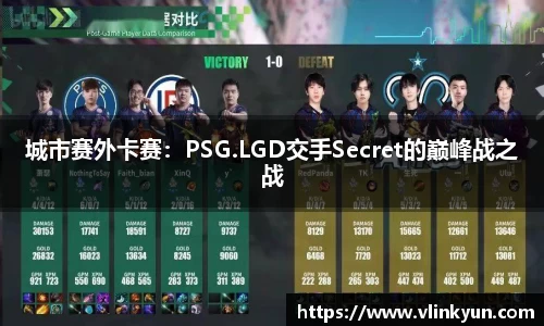 城市赛外卡赛：PSG.LGD交手Secret的巅峰战之战