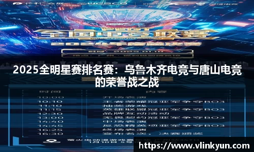2025全明星赛排名赛：乌鲁木齐电竞与唐山电竞的荣誉战之战