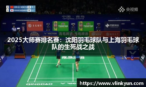 2025大师赛排名赛：沈阳羽毛球队与上海羽毛球队的生死战之战